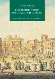 L' incredibile storia dei monumenti catanesi by Lucio Sciacca