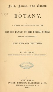 Cover of: Field, forest, and garden botany: a simple introduction to the common plants of the United States, east of the Mississippi, both wild and cultivated