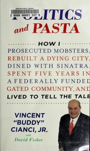 Cover of: Politics and pasta: how I prosecuted mobsters, rebuilt a dying city, advised a president, dined with Sinatra, spent five years in a federally funded gated community, and lived to tell the tale