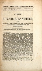 Cover of: Universal emancipation without compensation: speech of Hon. Charles Sumner, on the proposed amendment of the Constitution abolishing slavery through the United States, delivered in the Senate of the United States, June 6, 1864