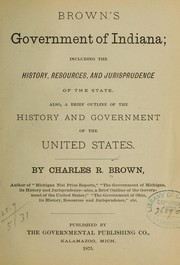 Cover of: Brown's government of Indiana: including the history, resources, and jurisprudence of the state. Also, a brief outline of the history and government of the United States.