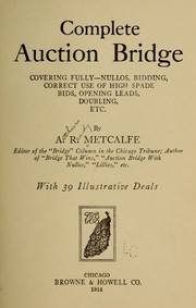 Cover of: Complete auction bridge: covering fully-nullos, bidding, correct use of high spade bids, opening leads, doubling, etc.