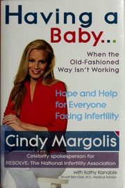 Having a Baby...When the Old-Fashioned Way Isn't Working by Cindy Margolis, Kathy Kanable