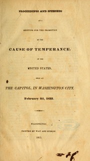 Proceedings and speeches at a meeting for the promotion of the cause of temperance, in the United States, held at the Capitol, in Washington city, February 24, 1833