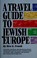 Cover of: A travel guide to Jewish Europe