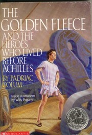 Cover of: The Golden Fleece and the Heroes Who Lived Before Achilles by by Padriac Colum ; Inside illustrations by Willy Pogany
