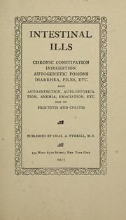 Cover of: Intestinal ills: chronic constipation, indigestion, autogenetic poisons, diarrhea, piles, etc., also auto-infection, auto-intoxication, anemia, emaciation, etc. due to proctitis and colitis