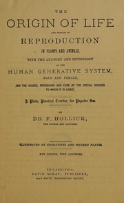 Cover of: The origin of life and process of reproduction in plants and animals: with the anatomy and physiology of the human generative system, male and female, and the causes, prevention and cure of the special diseases to which it is liable : a plain, practical treatise, for popular use