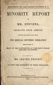 Cover of: Minority report of Mr. Stevens, delegate from Oregon: showing the grounds upon which the regular Southern delegation were entitled to seats in the Convention at the Front Street Theatre, Baltimore