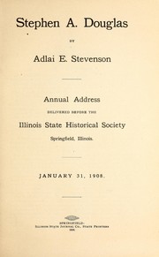 Cover of: Stephen A. Douglas: annual address delivered before the Illinois State Historical Society, Springfield, Illinois, January 31, 1908.
