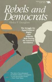 Cover of: Rebels and democrats: the struggle for equal political rights and majority rule during the American Revolution