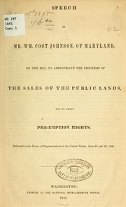 Cover of: Speech of Mr. Wm. Cost Johnson, of Maryland: on the bill to appropriate the proceeds of the sales of the public lands, and to grant pre-emption rights. Delivered in the House June 25 and 29, 1841.