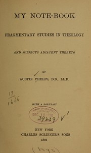 Cover of: My note-book; fragmentary studies in theology and subjects adjacent thereto by Phelps, Austin