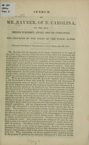 Cover of: Speech of Mr. Rayner, of N. Carolina, on the bill proposing to distribute annually among the several states, the proceeds of the sales of the public lands: Delivered in the House of representatives of the U. States, July 6th, 1841