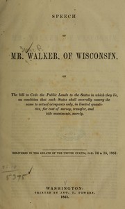 Cover of: Speech of Mr. Walker ...: on the bill to cede the public lands to the states in which they lie, on condition that such states shall severally convey the same to actual occupants only, in limited quantities, for the cost of survey, transfer and title muniments merely