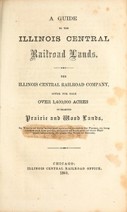 Cover of: A guide to the Illinois central railroad lands: the Illinois central railroad company, offer for sale over 1,400,00 acres of selected prairie and wood lands, in tracts of forty acres and upwards, suitable for farms, on long credits and low prices, situated on each side of their railroad, extending through the state of Illinois.