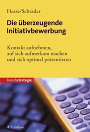 Cover of: Die überzeugende Initiativbewerbung: Wie Sie aktiv Kontakt aufnehmen, erfolgreich auf sich aufmerksam machen und sich optimal präsentieren