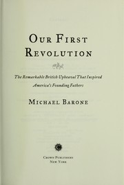 Cover of: Our first revolution: the remarkable British upheaval that inspired America's founding fathers