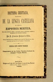 Cover of: Doctrina cristiana, traducida de la lengua castellana en lengua zapoteca nexitza. Con otras adiciones útiles y necesarias para la educacion católica y excitacion á la devocion cristiana