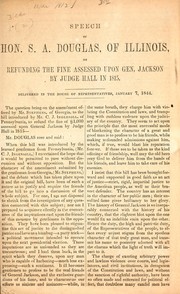Cover of: Speech of Hon. S.A. Douglas, of Illinois, on refunding the fine assessed upon Gen. Jackson by Judge Hall in 1815: delivered in the House of Representatives, January 7, 1844