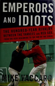 Cover of: Emperors and idiots: the hundred-year rivalry between the Yankees and Red Sox, from the very beginning to the end of the curse