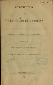 Cover of: Constitution of the state of South Carolina and the ordinances, reports and resolutions adopted by the Convention of the people held in Columbia, S.C., September, 1865. by South Carolina. Constitutional Convention