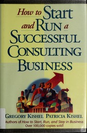 How to startand run a successful consulting business by Gregory F. Kishel