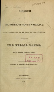 Cover of: Speech of Mr. Smith of South Carolina: the resolution of Mr. Foot of Connecticut, reltive to the public lands being under consideration; delivered in the Senate, February 25, 1830.