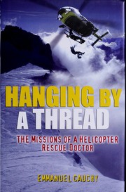 Cover of: Hanging by a thread: the missions of a helicopter rescue doctor