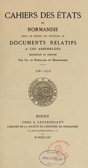 Cover of: Cahiers des États de Normandie sous le reigne de Charles IX: documents relatifs à ces assemblées, 1561-1573