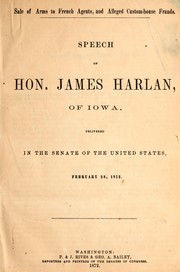 Cover of: Sale of arms to French agents, and alleged custom-house frauds: speech of James Harlan, of Iowa, delivered in the Senate of the United States, February 28, 1872