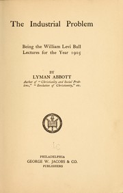 Cover of: The industrial problem: being the William Levi Bull lectures for the year 1905