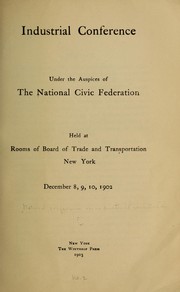 Industrial conference, under the auspices of the National civic federation by National conference on industrial conciliation. New York, 1902