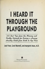 Cover of: I heard it through the playground: 616 best tips from the mommy and daddy network for raising a happy, healthy child from birth to age five