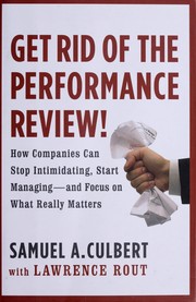 Cover of: Get rid of the performance review: how companies can stop intimidating, start managing--and focus on what really matters