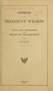 Cover of: Address of President Wilson at Flag Day exercises of the Treasury Department: June 14, 1915