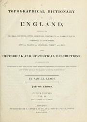 Cover of: A topographical dictionary of England: comprising the several counties, cities, boroughs, corporate and market towns, parishes, and townships, and the islands of Guernsey, Jersey, and Man, with historical and statistical descriptions ; and embellished with engravings of the arms of the cities, bouroughs, bishoprics, universities, and colleges, and of the seals of the various municipal corporations