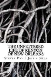 The Unfettered Life of Kenyon of New Orleans by Steven David Justin Sills