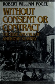 Cover of: Without consent or contract: the rise and fall of American slavery