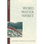 Cover of: Word, water, and spirit: a reformed perspective on Baptism