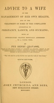 Cover of: Advice to a wife on the management of her own health: and on the treatment of some of the complaints incidental to pregnancy, labour, and suckling; with an introductory chapter especially addressed to a young wife ...