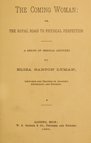 Cover of: The coming woman: or, the royal road to physical perfection.  A series of medical lectures