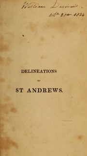 Cover of: Delineations of St. Andrews: being a particular account of every thing remarkable in the history and present state of the city and ruins, The University ...