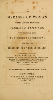 Cover of: The diseases of woman: their causes and cure familiarly explained; with practical hints for their prevention, and for the preservation of female health