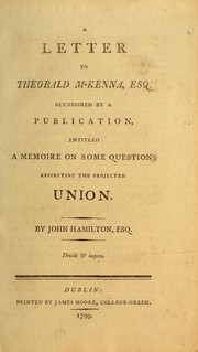 A letter to Theobald M'Kenna, Esq. occasioned by a publication, entitled A Memoire on some questions respecting the projected union by Hamilton, John Farmer.