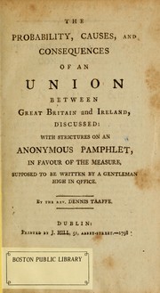 Cover of: The probability, causes, and consequences of an union between Great Britain and Ireland, discussed: with strictures on an anonymous pamphlet, in favour of the measure, supposed to be written by a gentleman high in office.