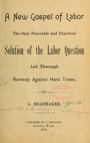 Cover of: A new gospel of labor.: The only peaceable and practical solution of the labor question and thorough remedy against hard times