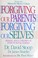 Cover of: Forgiving our parents, forgiving ourselves
