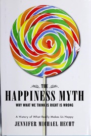 Cover of: The happiness myth: why what we think is right is wrong : a history of what really makes us happy