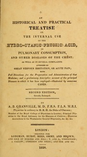 Cover of: An historical and practical treatise on the internal use of the hydro-cyanic (prussic) acid: in pulmonary consumption, and other diseases of the chest; as well as in several complaints attended by great nervous irritation, or acute pain ...